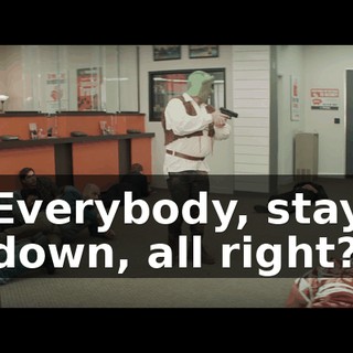 Everybody, stay down, all right?