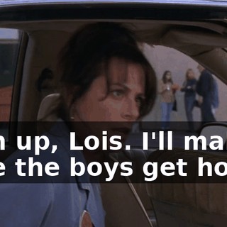 Chin up, Lois. I'll make sure the boys get home.