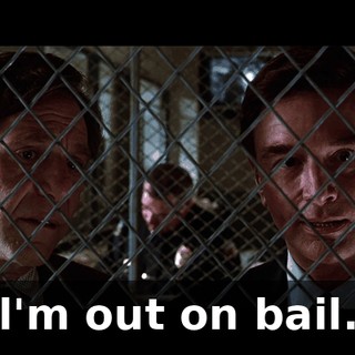 l'm out on bail.