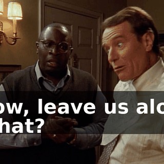 - Now, leave us alone. - What?