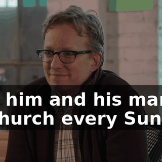 And him and his man go to church every Sunday.