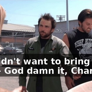 - I didn't want to bring that up. - God damn it, Charlie!