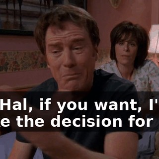 Oh, Hal, if you want, I'll make the decision for you.