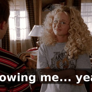 Knowing me... yeah.