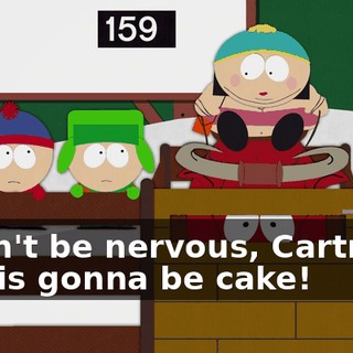 - Don't be nervous, Cartman, this is gonna be cake!