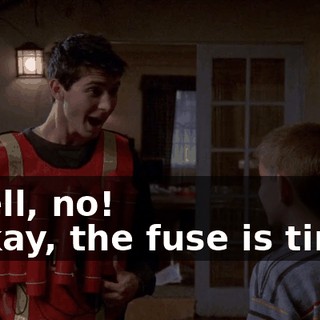 - Hell, no! - Okay, the fuse is timed