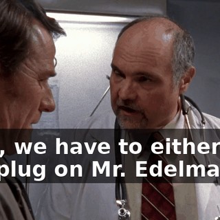 Now, we have to either pull the plug on Mr. Edelman