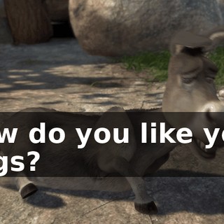 How do you like your eggs?