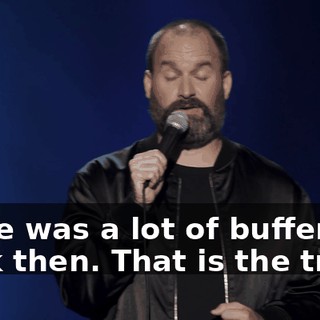 there was a lot of buffering back then. That is the truth.