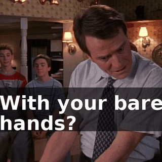 With your bare hands?