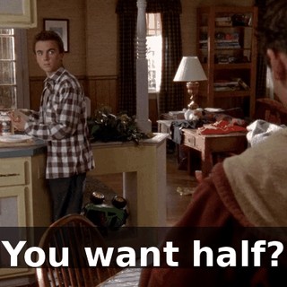 You want half?