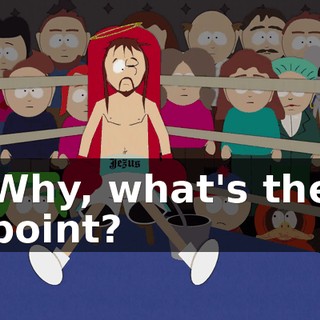 Why, what's the point?