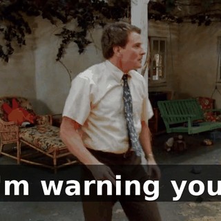 I'm warning you!