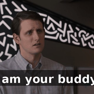 I am your buddy,