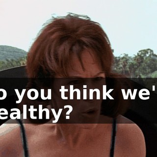 Do you think we're wealthy?