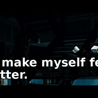 to make myself feel better.