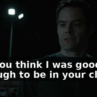 do you think I was good enough to be in your class?