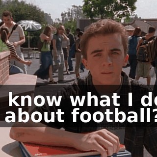 You know what I don't get about football?