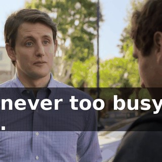 I'm never too busy for you.