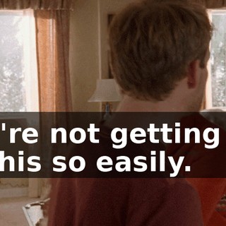 You're not getting out of this so easily.