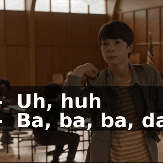- ♪ Uh, huh - ♪ Ba, ba, ba, da ♪