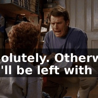 Absolutely. Otherwise you'll be left with