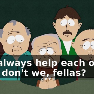 We always help each other out, don't we, fellas?