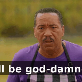 - I'll be god-damned.