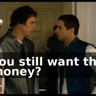 You still want the money?