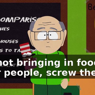 I'm not bringing in food for poor people, screw them!