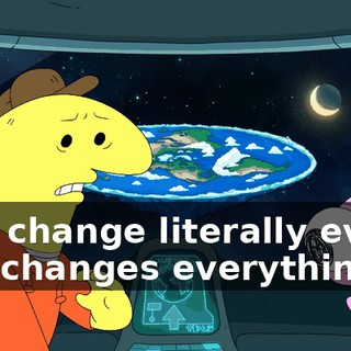This change literally every, this changes everything.
