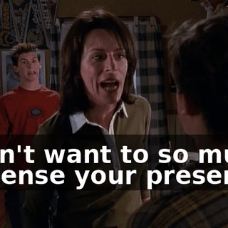 I don't want to so much as sense your presence!