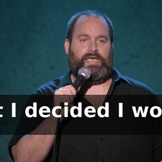 But I decided I would tell