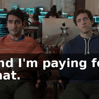 and I'm paying for that.