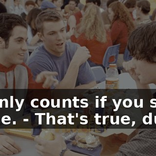 - It only counts if you saw a nipple. - That's true, dude.