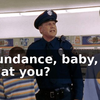 Sundance, baby, is that you?