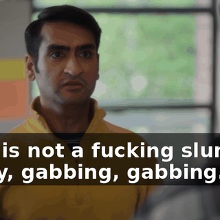This is not a fucking slumber party, gabbing, gabbing.