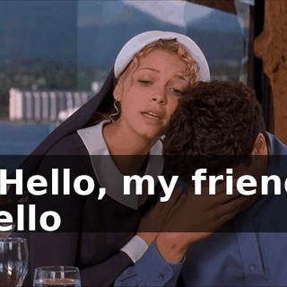 * Hello, my friend, hello