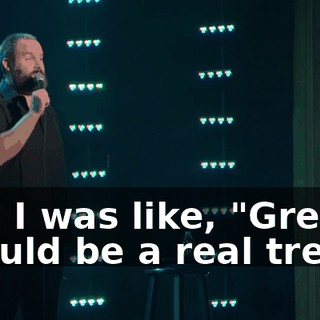 And I was like, "Great. Should be a real treat."