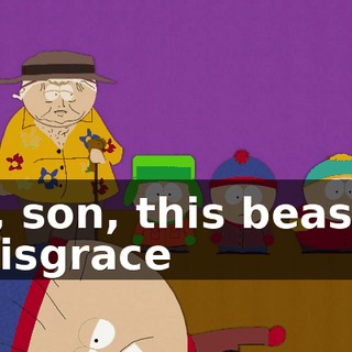 No, son, this beast is a disgrace