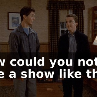 How could you not love a show like that?