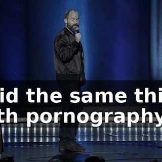 I did the same thing with pornography.