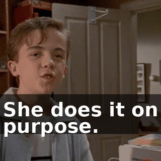She does it on purpose.