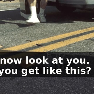 Oh, now look at you. How did you get like this?