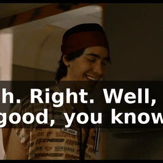 Yeah. Right. Well, not so good, you know.