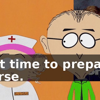Just time to prepare, Nurse.