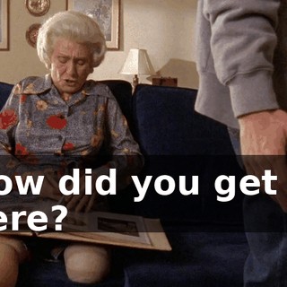 How did you get in here?