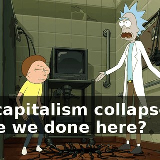 - If capitalism collapses... - Are we done here?