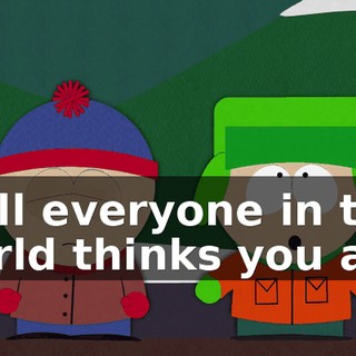 Well everyone in the world thinks you are.