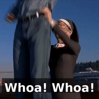 Whoa! Whoa!